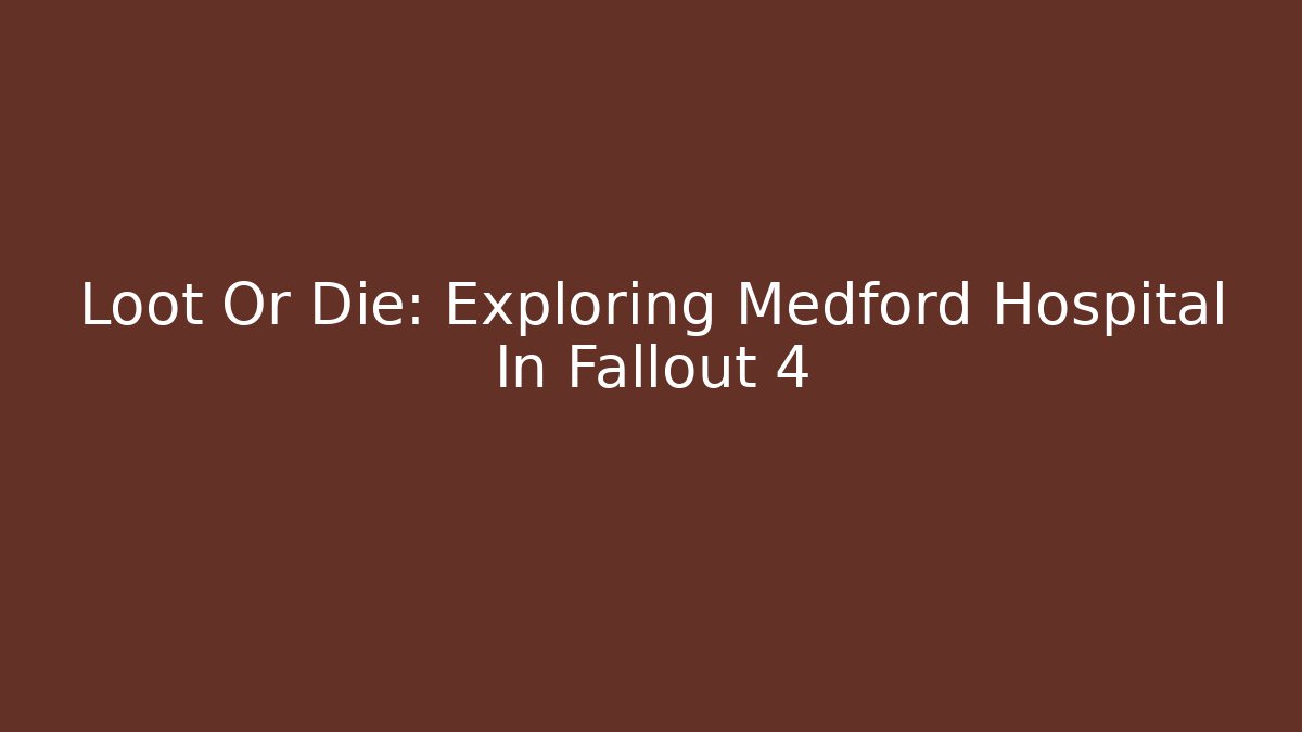 Loot Or Die: Exploring Medford Hospital In Fallout 4