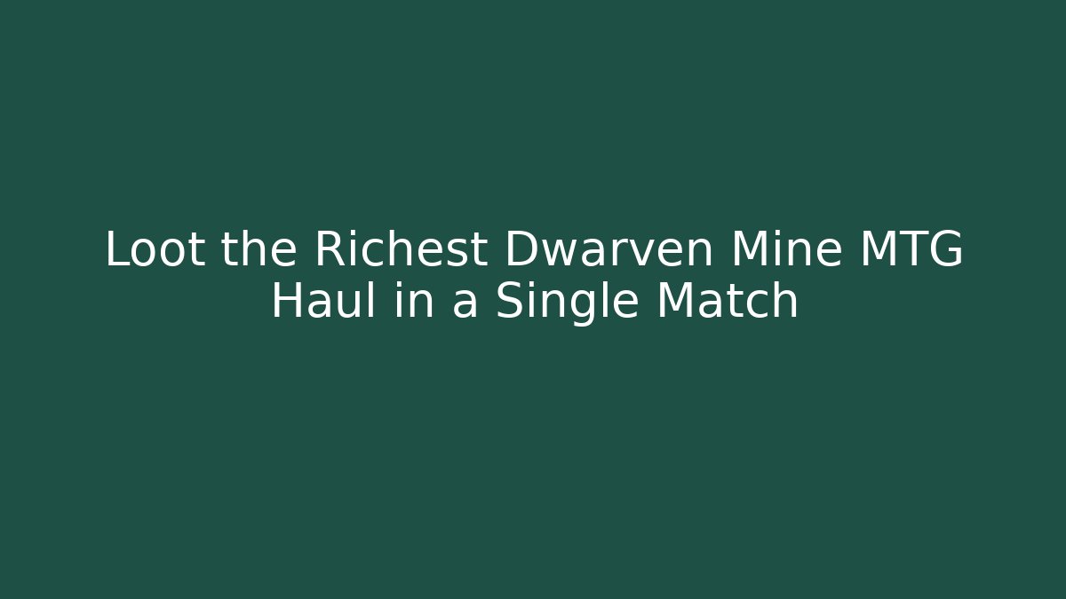 Loot the Richest Dwarven Mine MTG Haul in a Single Match