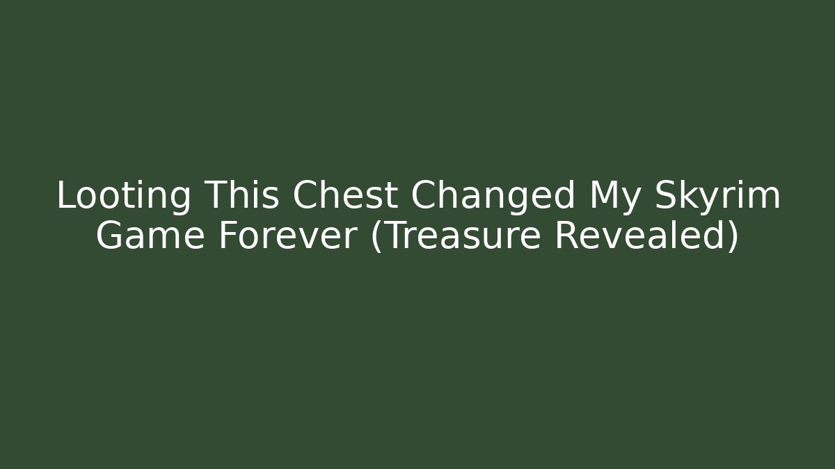Looting This Chest Changed My Skyrim Game Forever (Treasure Revealed) - Smart Esu