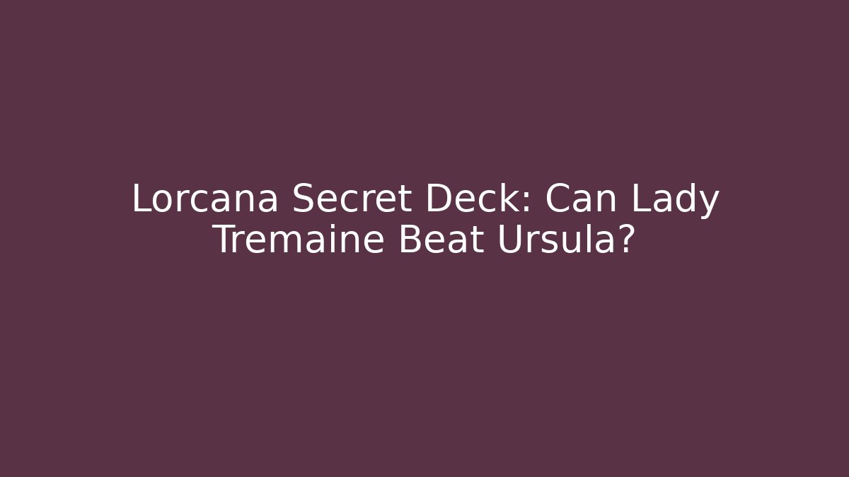 Lorcana Secret Deck: Can Lady Tremaine Beat Ursula?