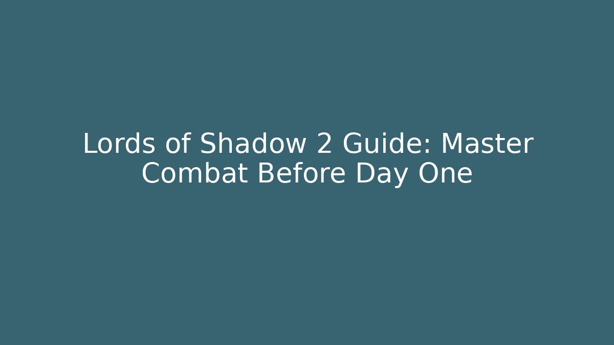 Lords of Shadow 2 Guide: Master Combat Before Day One