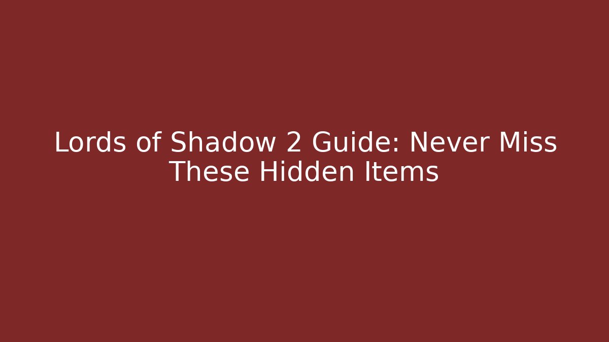 Lords of Shadow 2 Guide: Never Miss These Hidden Items