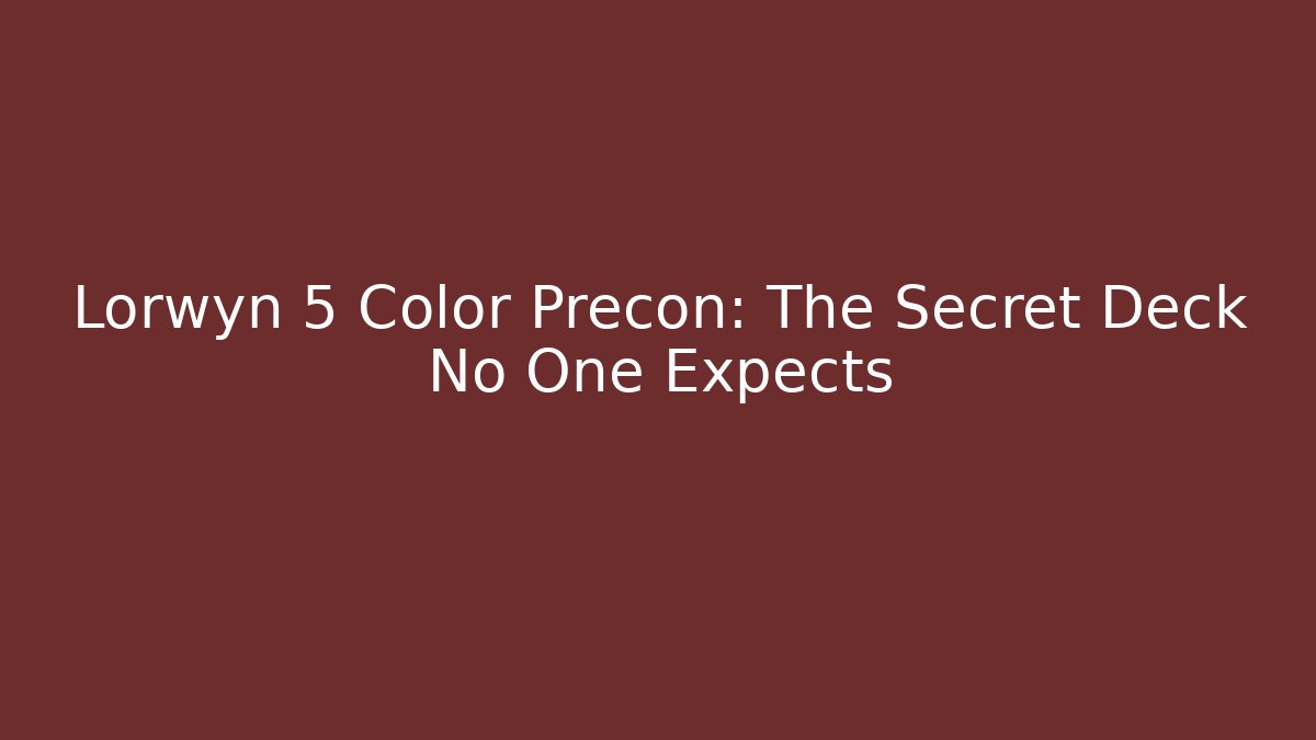 Lorwyn 5 Color Precon: The Secret Deck No One Expects