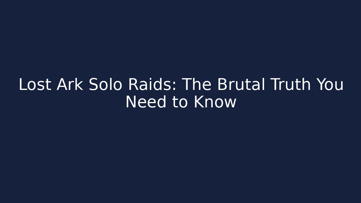 Lost Ark Solo Raids: The Brutal Truth You Need to Know
