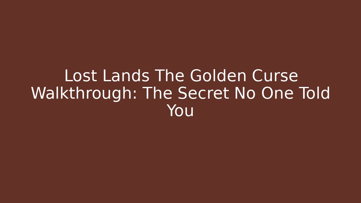 Lost Lands The Golden Curse Walkthrough: The Secret No One Told You