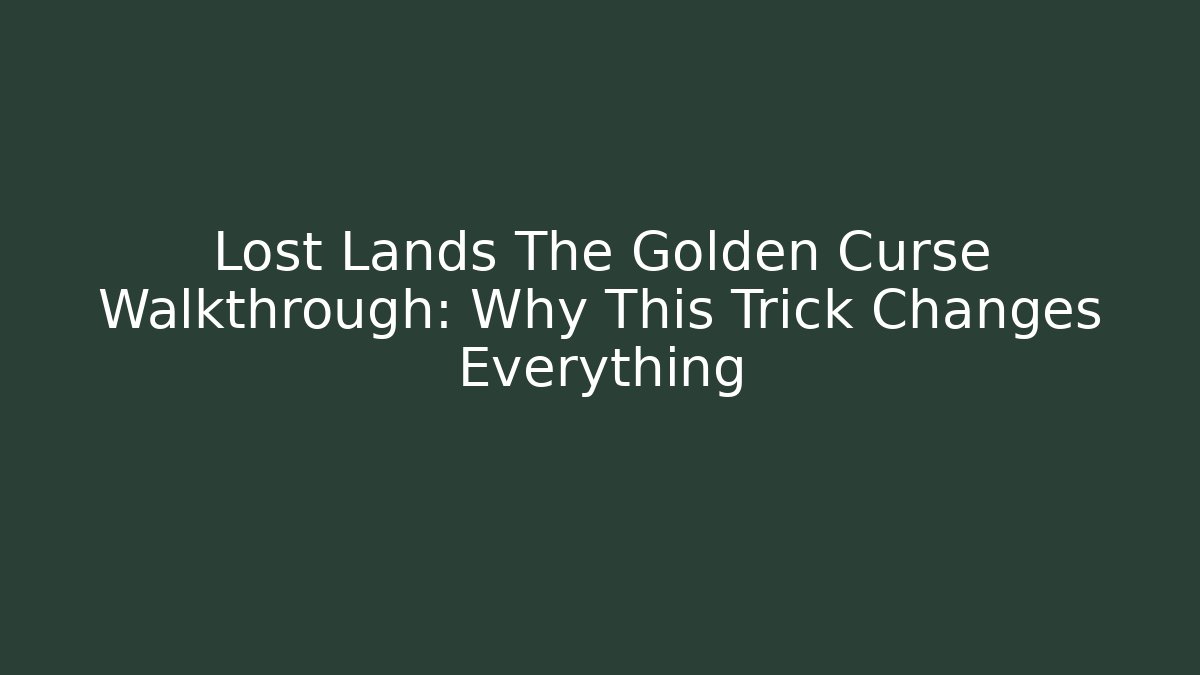 Lost Lands The Golden Curse Walkthrough: Why This Trick Changes Everything