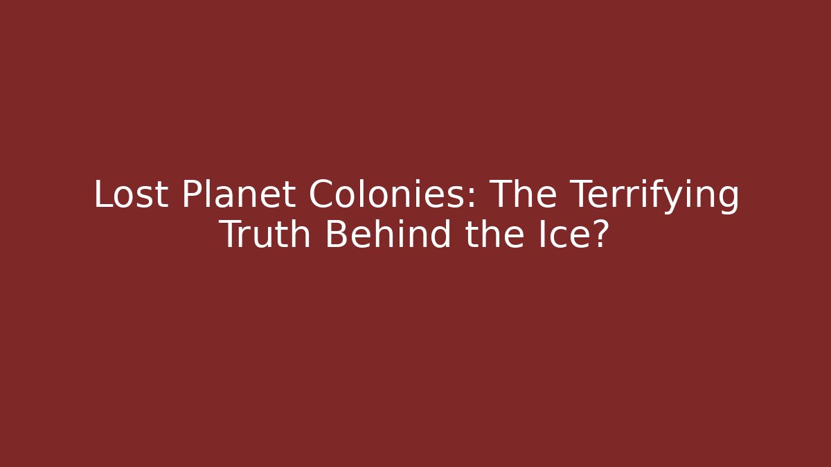 Lost Planet Colonies: The Terrifying Truth Behind the Ice? - Smart Esu