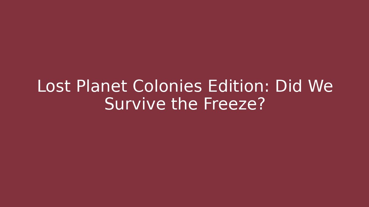 Lost Planet Colonies Edition: Did We Survive the Freeze?