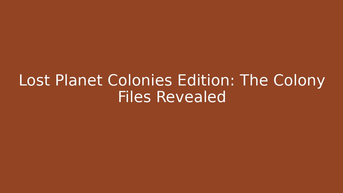 Lost Planet Colonies Edition: The Colony Files Revealed