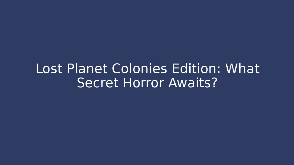 Lost Planet Colonies Edition: What Secret Horror Awaits?