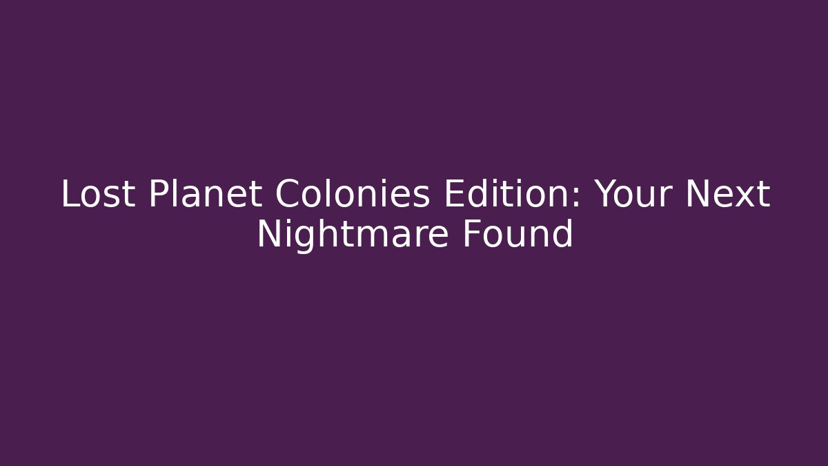 Lost Planet Colonies Edition: Your Next Nightmare Found - Smart Esu