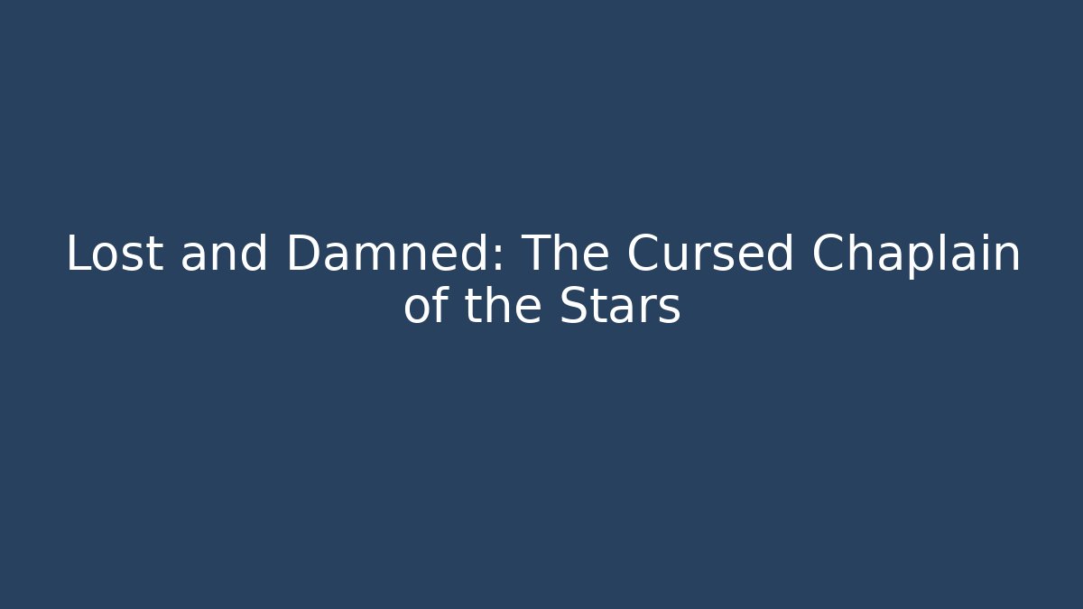 Lost and Damned: The Cursed Chaplain of the Stars