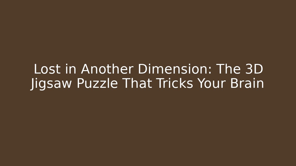 Lost in Another Dimension: The 3D Jigsaw Puzzle That Tricks Your Brain