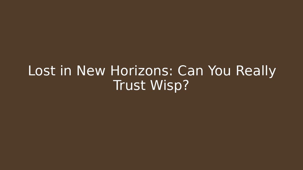 Lost in New Horizons: Can You Really Trust Wisp? - Smart Esu