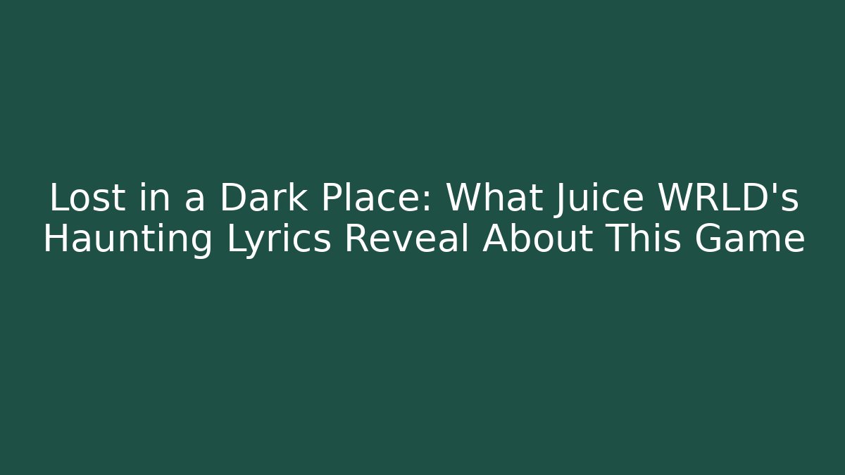 Lost in a Dark Place: What Juice WRLD's Haunting Lyrics Reveal About This Game