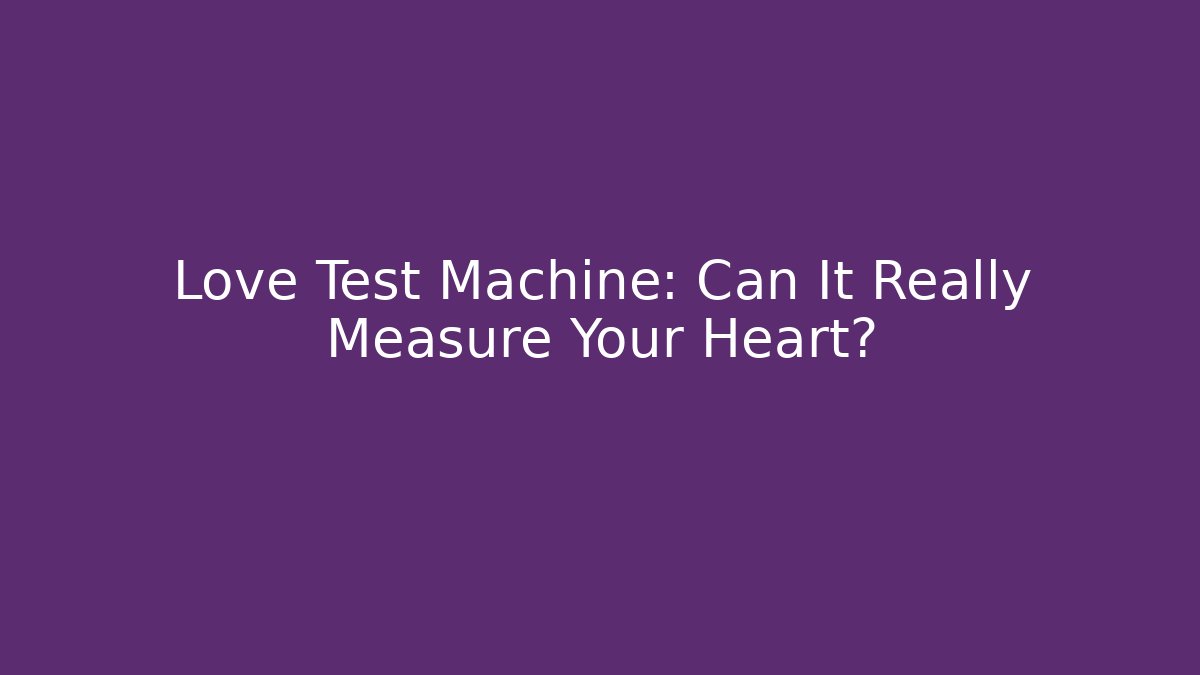 Love Test Machine: Can It Really Measure Your Heart?