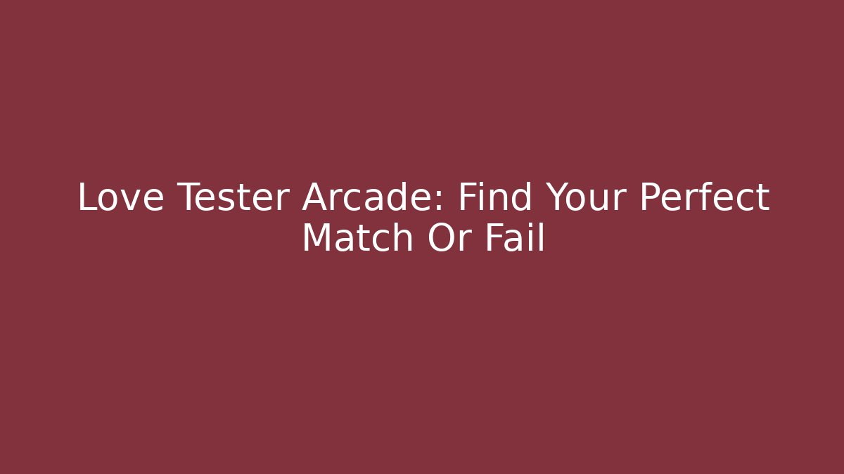 Love Tester Arcade: Find Your Perfect Match Or Fail