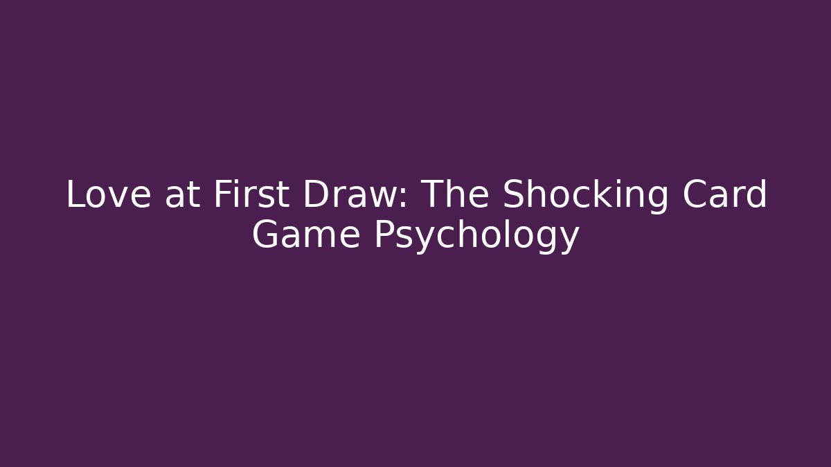 Love at First Draw: The Shocking Card Game Psychology - Smart Esu
