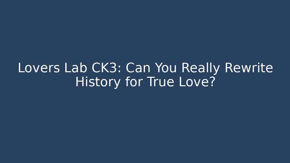 Lovers Lab CK3: Can You Really Rewrite History for True Love?