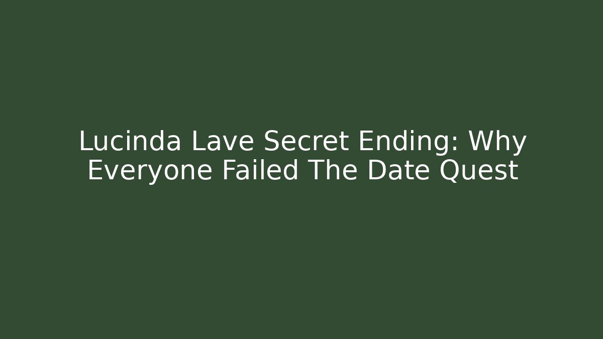Lucinda Lave Secret Ending: Why Everyone Failed The Date Quest