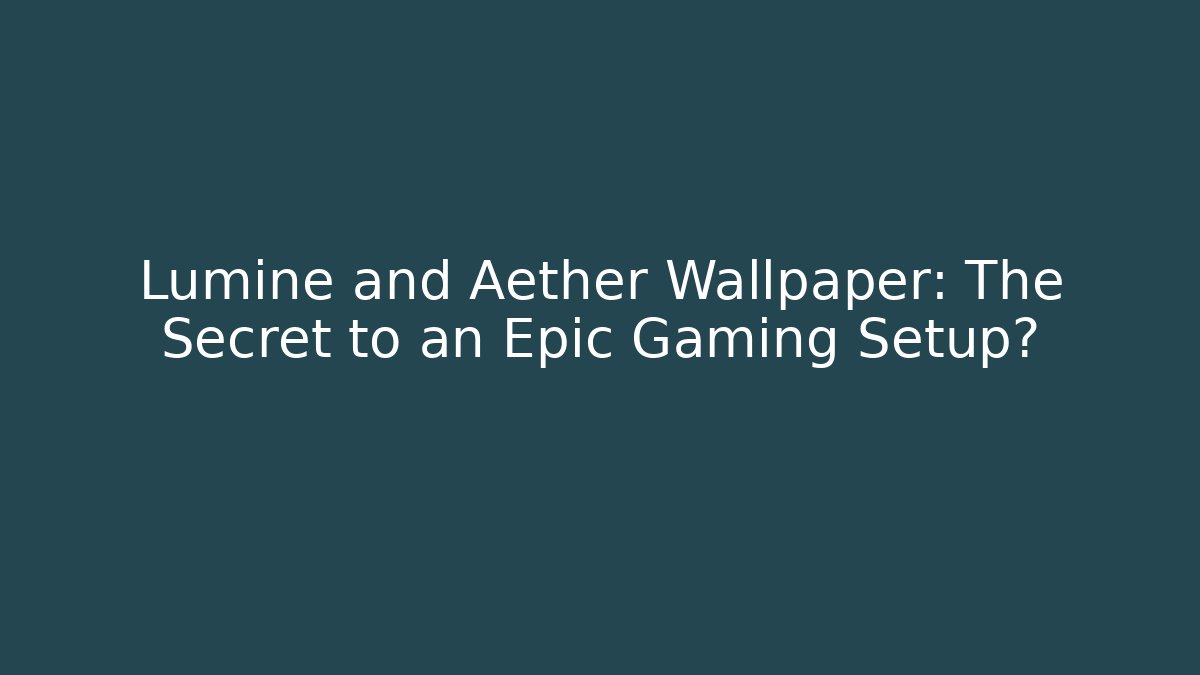 Lumine and Aether Wallpaper: The Secret to an Epic Gaming Setup?