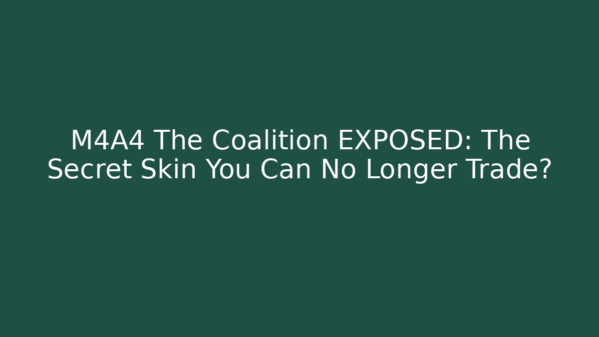 M4A4 The Coalition EXPOSED: The Secret Skin You Can No Longer Trade?