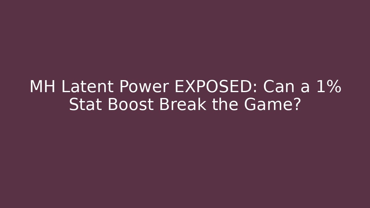 MH Latent Power EXPOSED: Can a 1% Stat Boost Break the Game?