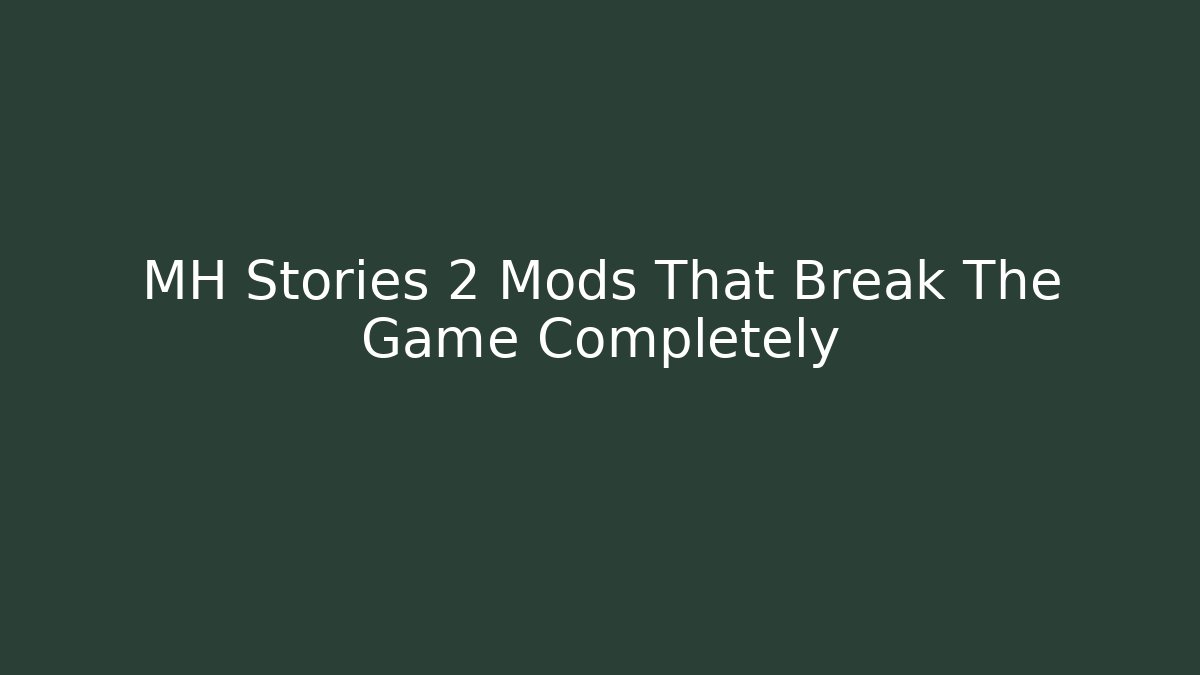 MH Stories 2 Mods That Break The Game Completely