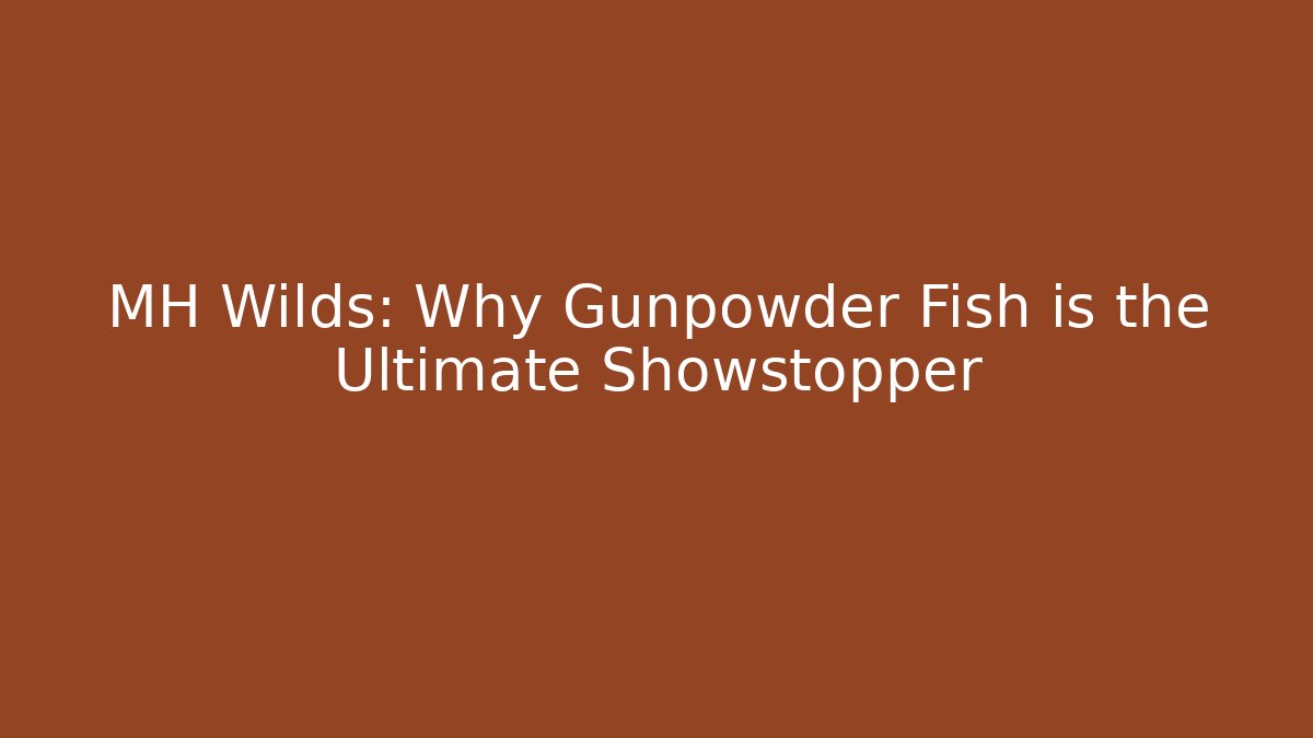 MH Wilds: Why Gunpowder Fish is the Ultimate Showstopper