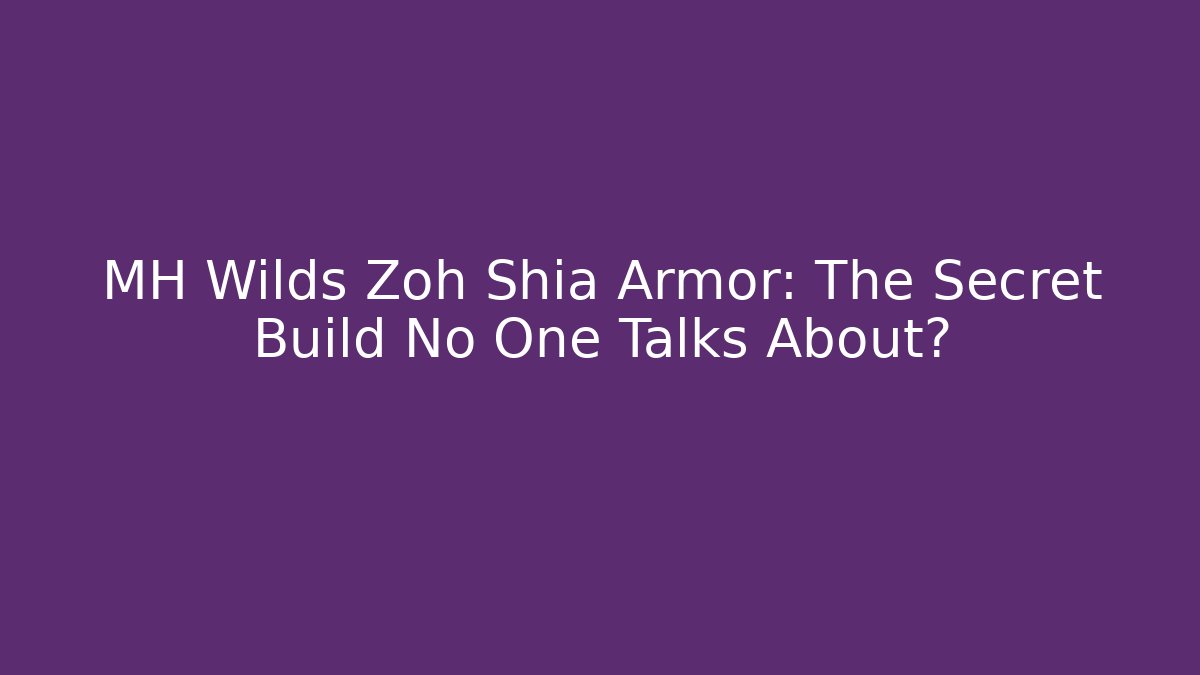 MH Wilds Zoh Shia Armor: The Secret Build No One Talks About?