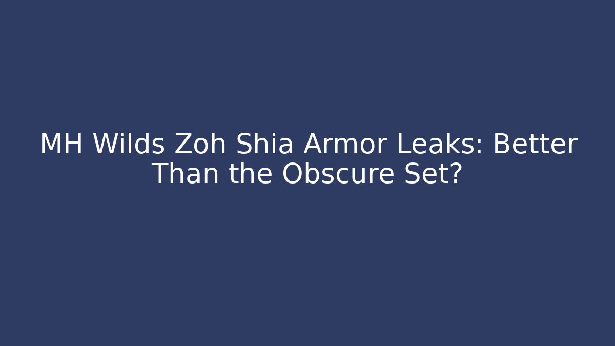 MH Wilds Zoh Shia Armor Leaks: Better Than the Obscure Set?