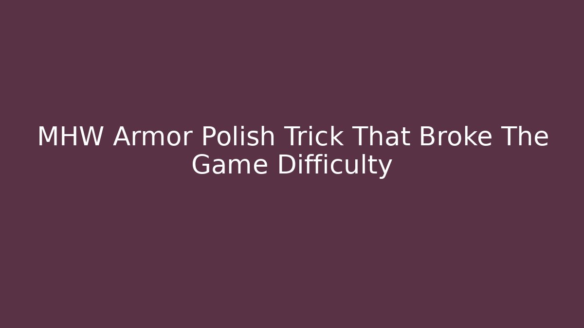 MHW Armor Polish Trick That Broke The Game Difficulty