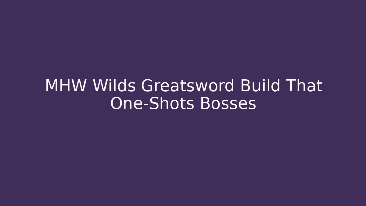 MHW Wilds Greatsword Build That One-Shots Bosses