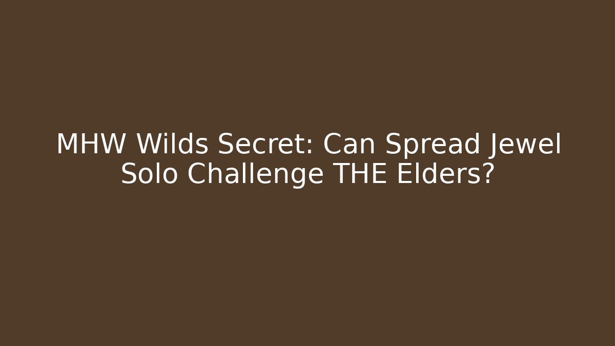 MHW Wilds Secret: Can Spread Jewel Solo Challenge THE Elders?