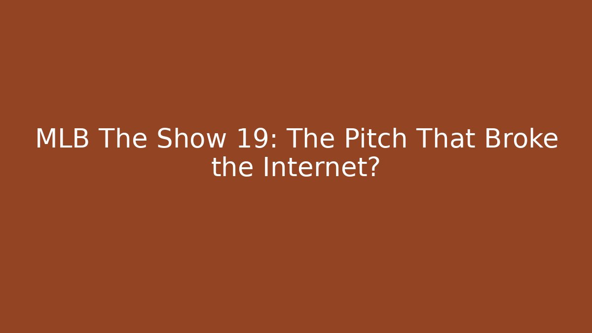 MLB The Show 19: The Pitch That Broke the Internet?