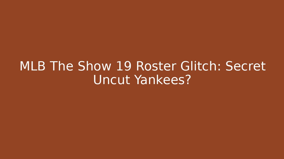 MLB The Show 19 Roster Glitch: Secret Uncut Yankees?