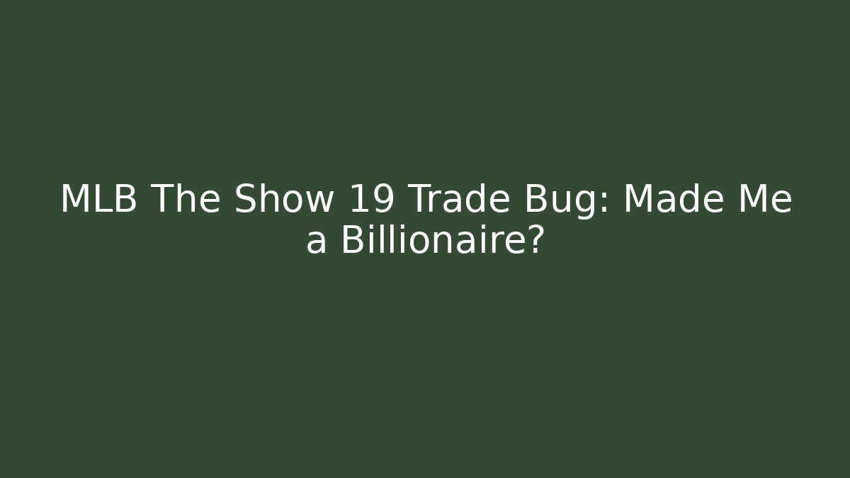 MLB The Show 19 Trade Bug: Made Me a Billionaire?