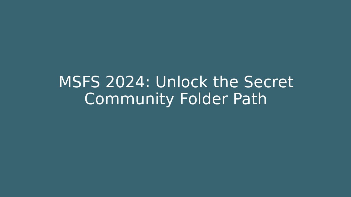 MSFS 2024: Unlock the Secret Community Folder Path - Smart Esu
