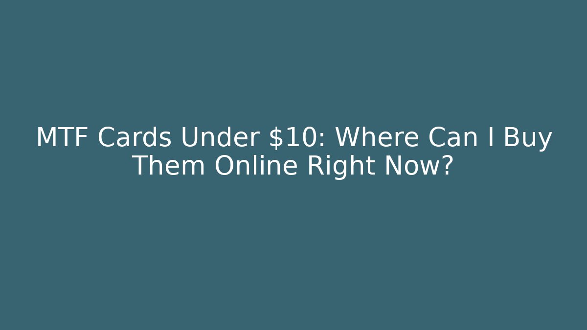 MTF Cards Under $10: Where Can I Buy Them Online Right Now?