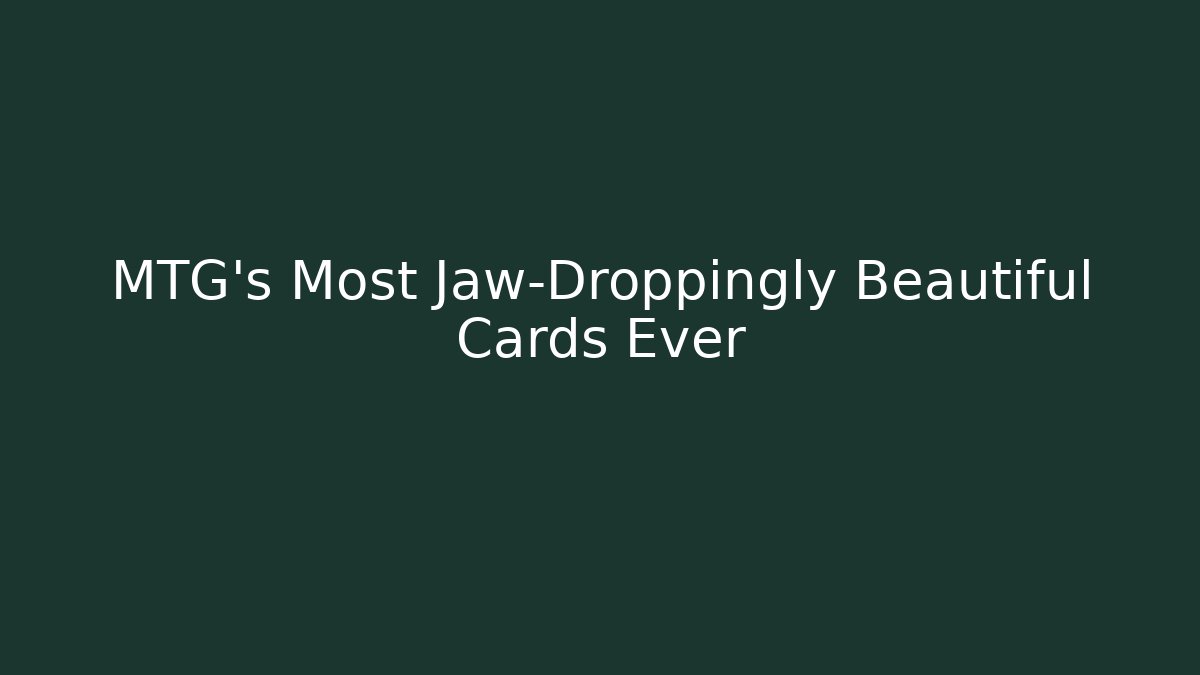 MTG's Most Jaw-Droppingly Beautiful Cards Ever