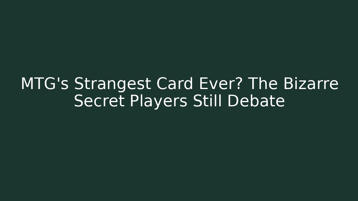 MTG's Strangest Card Ever? The Bizarre Secret Players Still Debate