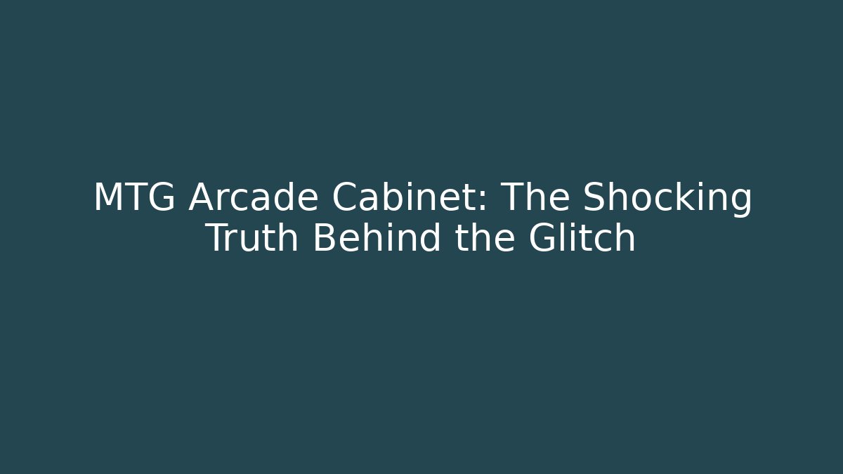 MTG Arcade Cabinet: The Shocking Truth Behind the Glitch