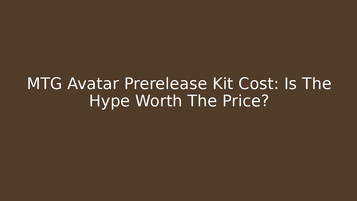 MTG Avatar Prerelease Kit Cost: Is The Hype Worth The Price? - Smart Esu