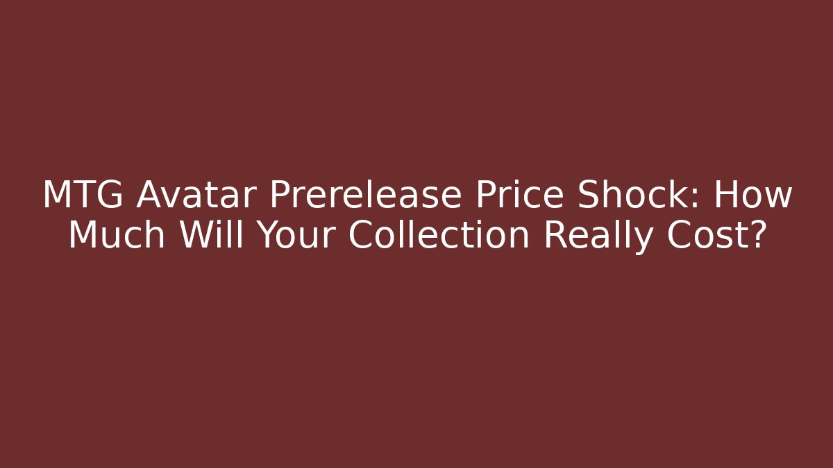 MTG Avatar Prerelease Price Shock: How Much Will Your Collection Really Cost?