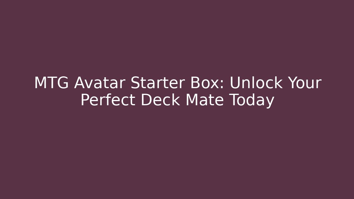 MTG Avatar Starter Box: Unlock Your Perfect Deck Mate Today