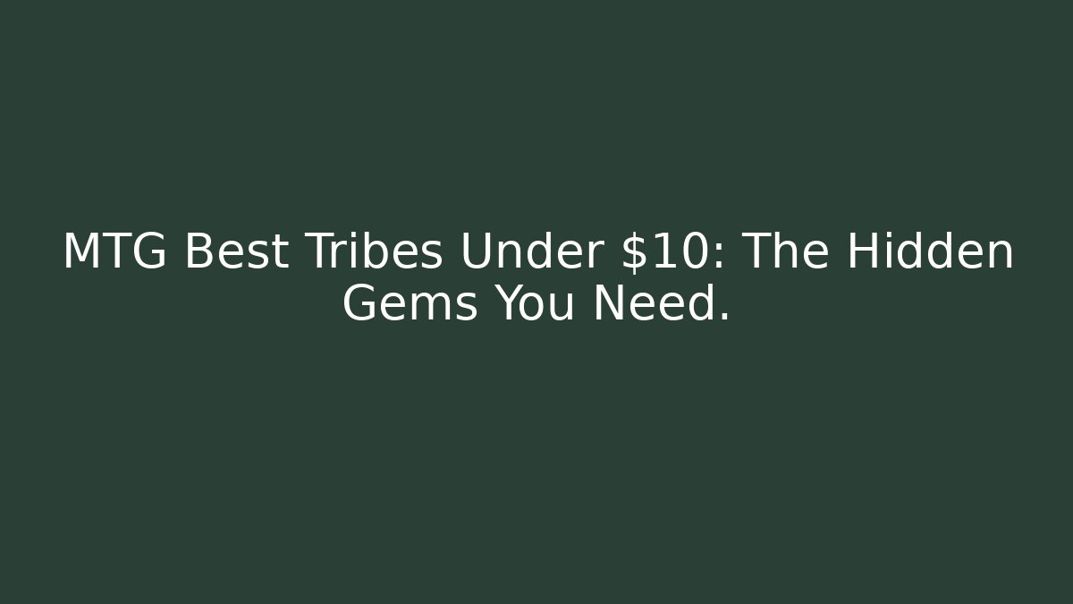 MTG Best Tribes Under $10: The Hidden Gems You Need. - Smart Esu