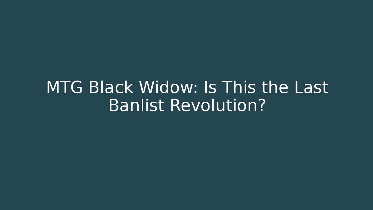 MTG Black Widow: Is This the Last Banlist Revolution?