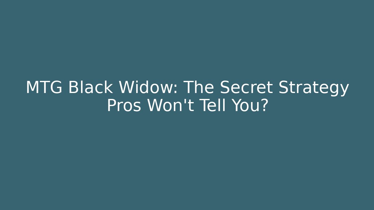 MTG Black Widow: The Secret Strategy Pros Won't Tell You?