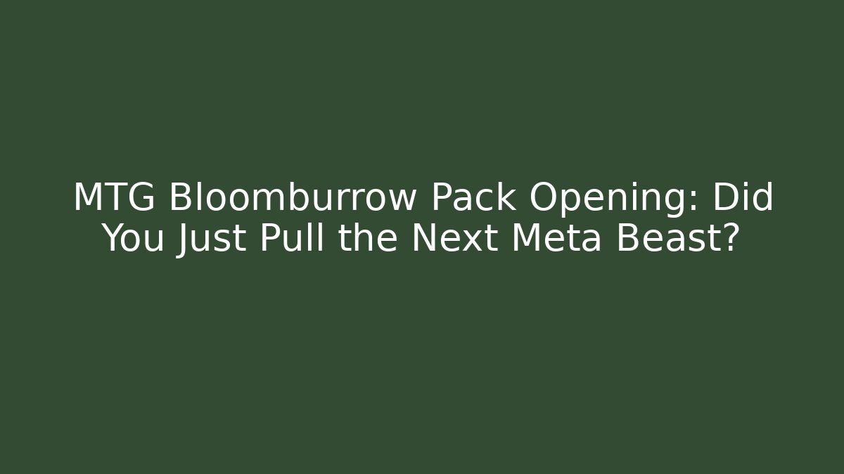 MTG Bloomburrow Pack Opening: Did You Just Pull the Next Meta Beast?