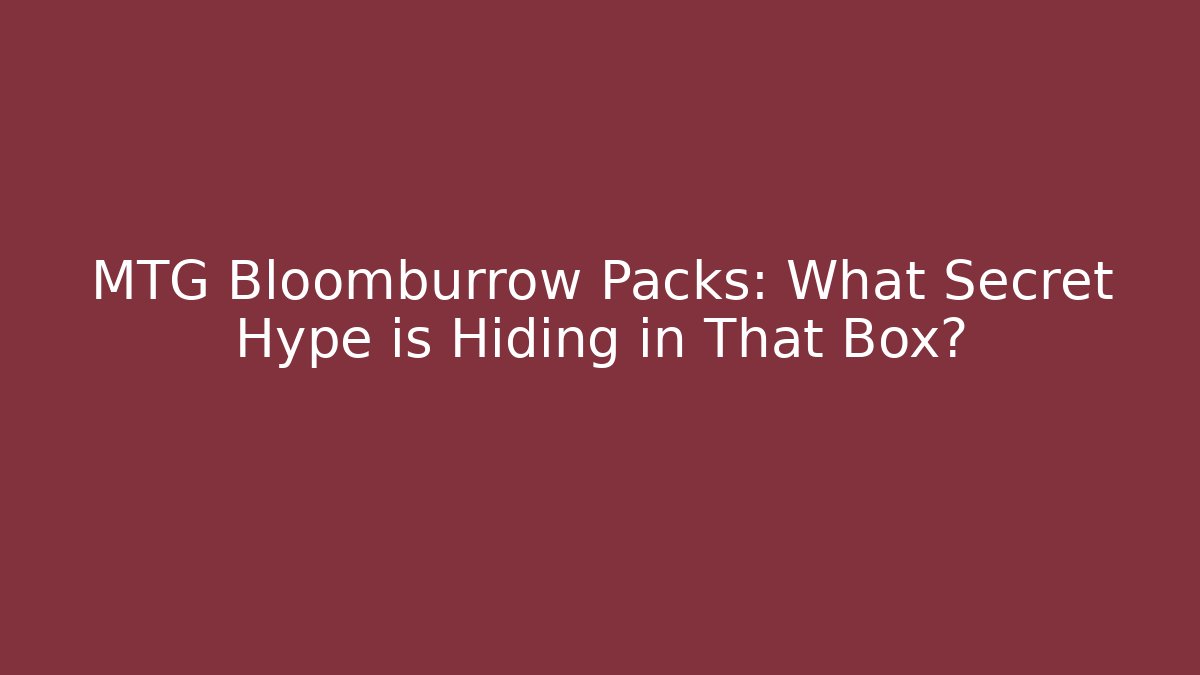 MTG Bloomburrow Packs: What Secret Hype is Hiding in That Box?